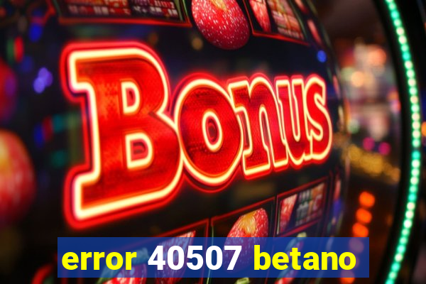 error 40507 betano